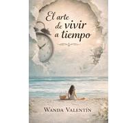 El arte de vivir a tiempo: Cómo dejar de posponer tu vida, abrazar el presente y convertir cada día en una oportunidad de plenitud