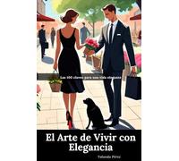 El Arte de Vivir con Elegancia: Las 100 Claves para una Vida Elegante