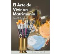 El Arte de Vivir en Matrimonio: Manual de Matrimonio