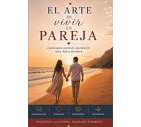 El arte de vivir en pareja: Claves para construir una relación sana, feliz y duradera