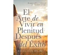 El Arte de Vivir en Plenitud Después del Éxito: Cómo las Mujeres con Experiencia Reivindican el Deseo, la Libertad y la Autoridad sin Sentirse ... Hacia el Bienestar, la Libertad, y el Legado)
