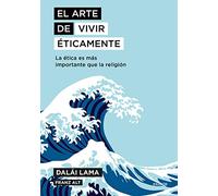 El arte de vivir éticamente: La ética es más importante que la religión (El arte de...)