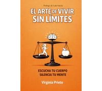 EL ARTE DE VIVIR SIN LÍMITES: “Aprende a escuchar tu cuerpo y a silenciar tu mente”