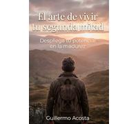 El Arte de Vivir tu Segunda Mitad: Despliega tu potencial en la madurez