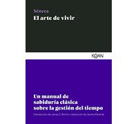 El arte de vivir: Un manual de sabiduría clásica sobre la gestión del tiempo (SABIDURIA CLASICA PARA LECTORES MODERNOS)