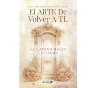El Arte De Volver A Ti. El Camino Hacia La Calma