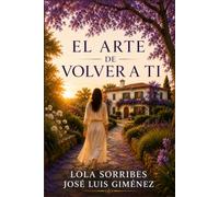 El arte de volver a ti: Un viaje transformador hacia la libertad emocional y la plenitud