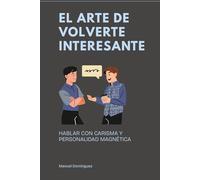 El arte de volverte interesante: Hablar con carisma y personalidad magnética