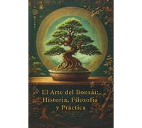 El Arte del Bonsái: Historia, Filosofía y Práctica