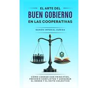 El arte del Buen Gobierno en las Cooperativas: Cómo liderar con principios, prevenir conflictos y asegurar el orden y el éxito colectivo (El Arte de Cooperar)