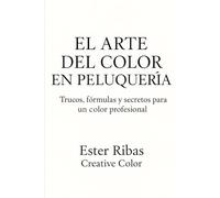 EL ARTE DEL COLOR: TÉCNICAS, FORMULAS Y SOLUCIONES PARA EXPERTOS EN COLORIMETRIA