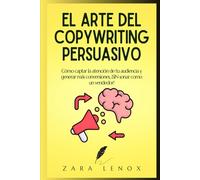 EL ARTE DEL COPYWRITING PERSUASIVO: Cómo captar la atención de tu audiencia y generar más conversiones, ¡SIN sonar como un vendedor! (COPYWRITING Y escritura persuasiva)