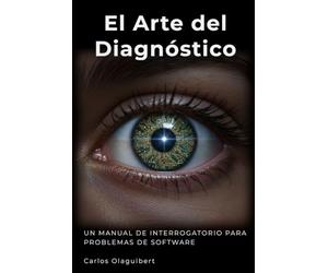 El Arte del Diagnóstico: Un manual de interrogatorio para problemas de software: 1
