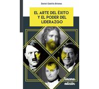 El arte del éxito y el poder del liderazgo: La verdad sobre el éxito en el ámbito laboral, de negocios, personal, finanzas y el desarrollo del liderazgo real