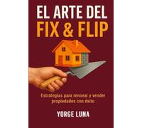 El Arte del Fix & Flip: Estrategias para Renovar y Vender Propiesdades con Exito