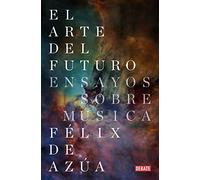 El Arte Del Futuro: Ensayos Sobre Musica