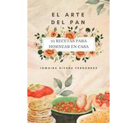 El arte del pan: 33 recetas para hornear en casa (Momentos Dulces y Salados: Una Serie de Sabor)