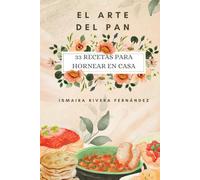 El arte del pan: 33 recetas para hornear en casa (Momentos Dulces y Salados: Una Serie de Sabor)
