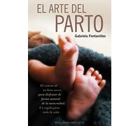 El arte del parto: El camino de un buen nacer, para disfrutar de forma natural de la maternidad. Un regalo para toda la vida / The Path to a Good ... Way. A Gift for Life. (SALUD Y VIDA NATURAL)