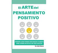 El Arte del Pensamiento Positivo: ¡Aprende cómo puedes Sintonizar tu Mente y Atraer un Estilo de Vida Positivo!