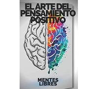 EL ARTE DEL PENSAMIENTO POSITIVO: Modifica tu vida,cumple tus metas y objetivos! (INTRODUCCIÓN AL PENSAMIENTO POSITIVO)
