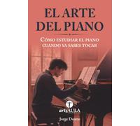 EL ARTE DEL PIANO: Cómo estudiar el piano cuando ya sabes tocar (MANUALES DE INICIACIÓN ARTÍSTICA ARTEAULA)