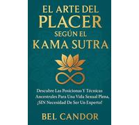 EL ARTE DEL PLACER SEGÚN EL KAMA SUTRA: Descubre las posiciones y técnicas ancestrales para una vida sexual plena, ¡SIN necesidad de ser un experto! (kamasutra español)