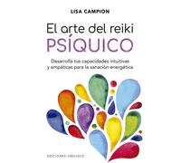 El arte del reiki psíquico. Desarrolla tus capacidades intuitivas y empáticas para la sanación energética | Lisa Campion