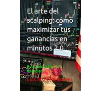 El arte del scalping: cómo maximizar tus ganancias en minutos 2.0: Buscando la libertad financiera