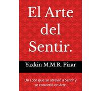 El Arte del Sentir.: Un Loco que se atrevió a Sentir y se convirtió en Arte. (El Ser.)