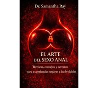 EL ARTE DEL SEXO ANAL: Técnicas, consejos y secretos para experiencias seguras e inolvidables