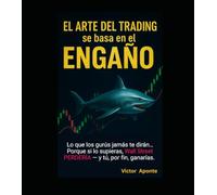 EL ARTE DEL TRADING se basa en EL ENGAÑO: Domina las trampas del mercado y conviértete en el trader que siempre debiste ser (El Código del Trader Solitario)