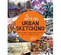 El arte del urban sketching. Nuevas ideas, inspiraciones y técnicas para ver y pintar el mundo