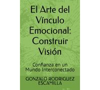 El Arte del Vínculo Emocional: Construir Visión: Confianza en un Mundo Interconectado