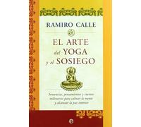 El arte del yoga y el sosiego : sentencias, pensamientos y cuentos milenarios para calmar la mente y alcanzar la paz interior