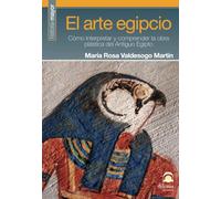 EL ARTE EGIPCIO (color): Cómo interpretar y comprender la obra plástica del Antiguo Egipto