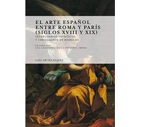 El Arte Español entre Roma y París (Siglos XVIII y XIX)