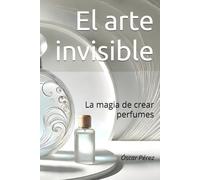 El arte invisible: La magia de crear perfumes