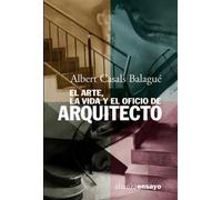 El arte, la vida y el oficio de arquitecto (Alianza Ensayo)