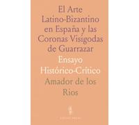 El Arte Latino-Bizantino en España y las Coronas Visigodas de Guarrazar: Ensayo Histórico-Crítico
