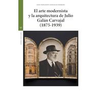 El arte modernista y la arquitectura de Julio Galán Carvajal (1875-1939) (Estudios históricos La Olmeda)