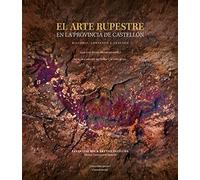 El arte rupestre en la provincia de Castellón: Historia, contexto y análisis (Fora de Colecció)