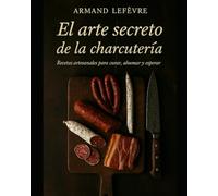 El arte secreto de la charcuteria: Recetas artesanales para curar, ahumar y esperar. (El Mapa de los Sabores)