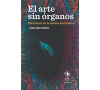 El arte sin órganos. Manifiesto de la música electrónica | Ana Gorostizu