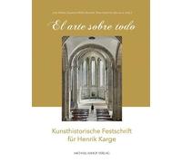 El arte sobre todo: Kunsthistorische Festschrift für Henrik Karge: 205 (Studien zur internationalen Architektur- und Kunstgeschichte)