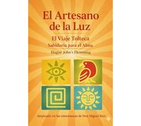 El Artesano de la Luz : El Viaje Tolteca: Sabiduría ancestral para una libertad moderna