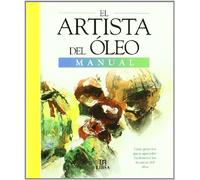 El Artista del Oleo: Guía Práctica para Aprender a Pintar al Oleo en Casa