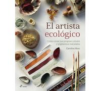 EL ARTISTA ECOLÓGICO. Cómo crear tus propios colores y pigmentos naturales (ARTE)