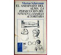 El asesinato del alma: La persecución del niño en la familia autoritaria (Psicología y etología)