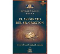 EL ASESINATO DEL SEÑOR CROXTON: Novela que mezcla misterio clásico con humor negro. Una trama ágil, con giros inesperados y diálogos ingeniosos, donde ... cómico como peligroso. (HOTEL GRAN ELYSION)
